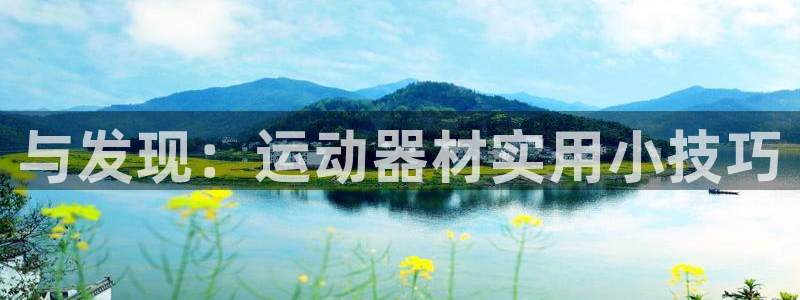 BWIN体育官网下载平台APP：与发现：运动器材实用