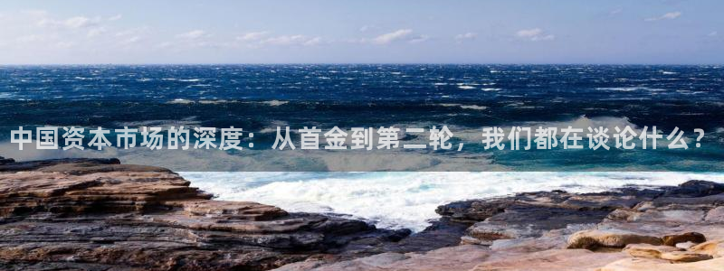 劲爆体育电视台直播：中国资本市场的深度：从首金到第二轮，我们都在谈论什么？