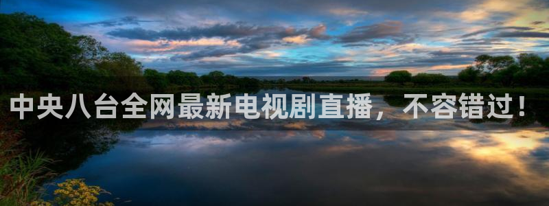上海劲爆体育在线直播：中央八台全网最新电视剧直播，不容错过！